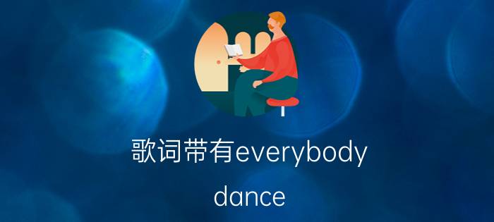 歌词带有everybody dance（everybodydancenow是什么歌）